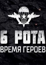 6 рота. Время героев [2020, документальный, военный]